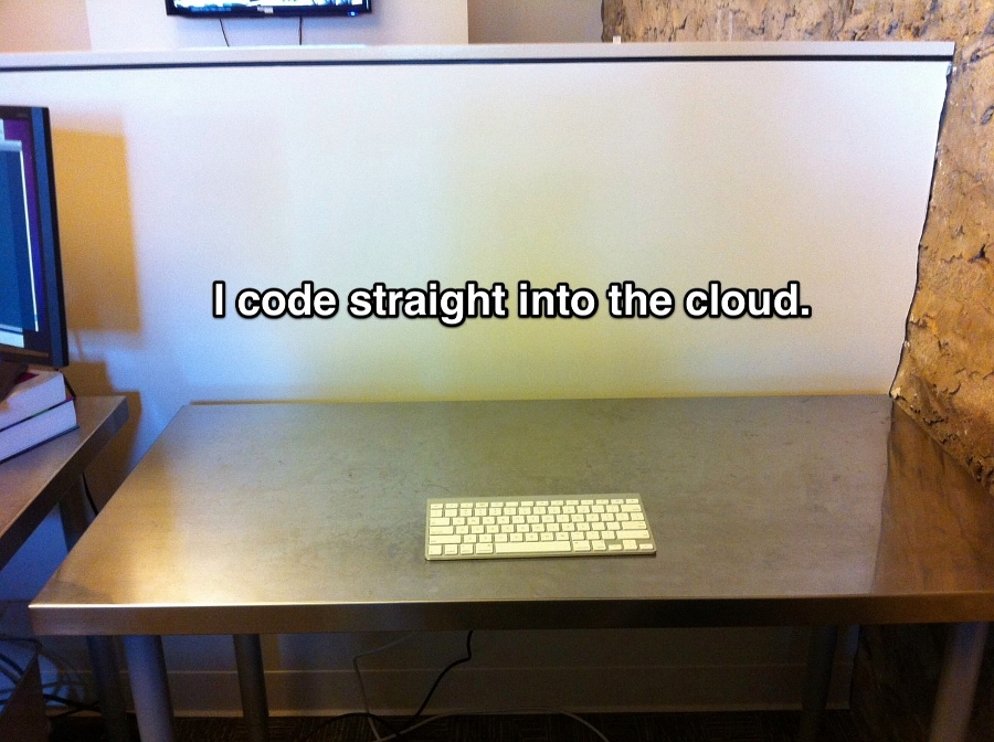 I code straight into the cloud.